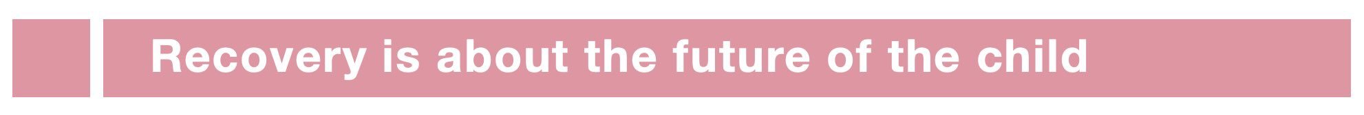 Recovery is about the future of the child.